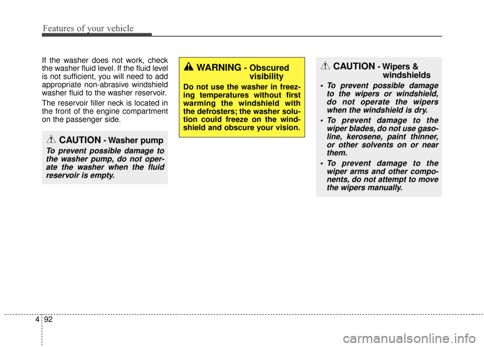 KIA Sportage 2016 QL / 4.G Owners Manual Features of your vehicle
92
4
If the washer does not work, check
the washer fluid level. If the fluid level
is not sufficient, you will need to add
appropriate non-abrasive windshield
washer fluid to 