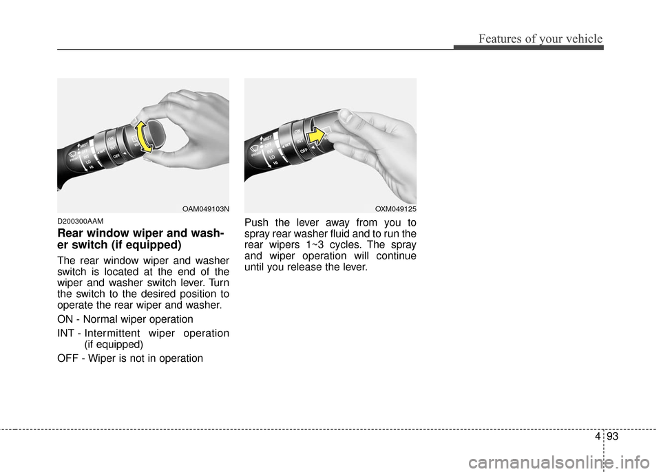 KIA Sportage 2016 QL / 4.G Owners Manual 493
Features of your vehicle
D200300AAM
Rear window wiper and wash-
er switch (if equipped)
The rear window wiper and washer
switch is located at the end of the
wiper and washer switch lever. Turn
the