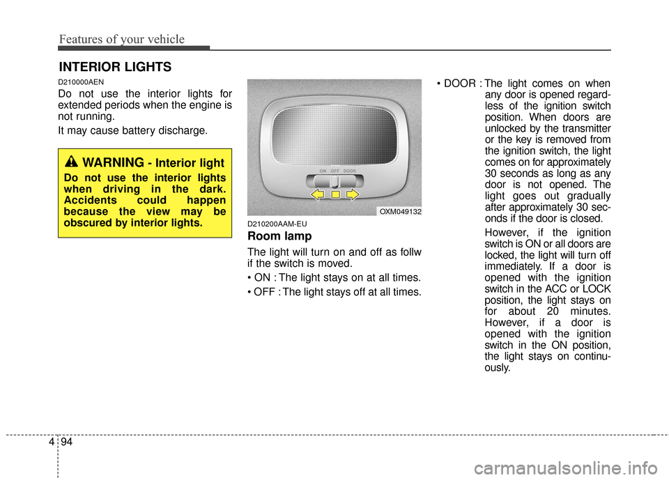 KIA Sportage 2016 QL / 4.G Owners Manual Features of your vehicle
94
4
D210000AEN
Do not use the interior lights for
extended periods when the engine is
not running.
It may cause battery discharge.
D210200AAM-EU
Room lamp
The light will turn