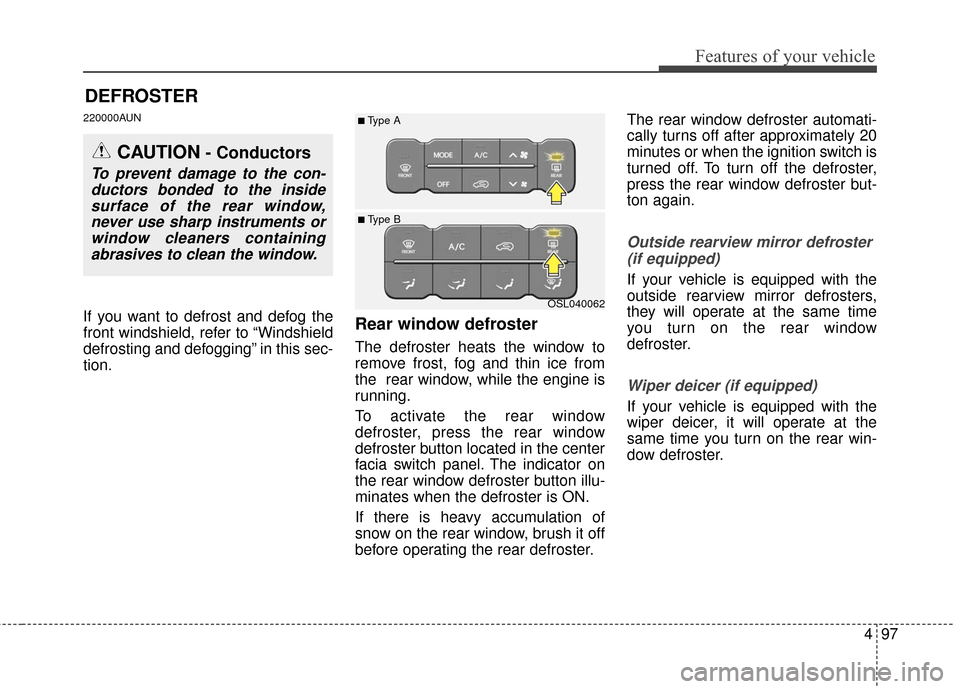 KIA Sportage 2016 QL / 4.G Owners Manual 497
Features of your vehicle
DEFROSTER
220000AUN
If you want to defrost and defog the
front windshield, refer to “Windshield
defrosting and defogging” in this sec-
tion.Rear window defroster
The KIA Sportage 2016 QL / 4.G Owners Manual 497
Features of your vehicle
DEFROSTER
220000AUN
If you want to defrost and defog the
front windshield, refer to “Windshield
defrosting and defogging” in this sec-
tion.Rear window defroster
The
