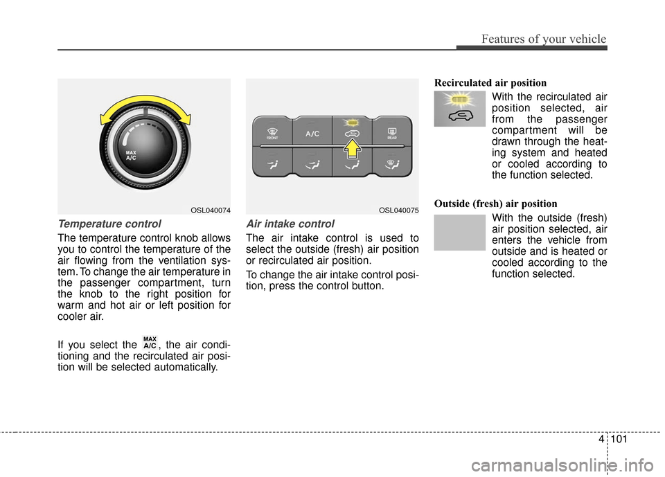 KIA Sportage 2016 QL / 4.G Owners Manual 4101
Features of your vehicle
Temperature control
The temperature control knob allows
you to control the temperature of the
air flowing from the ventilation sys-
tem. To change the air temperature in
KIA Sportage 2016 QL / 4.G Owners Manual 4101
Features of your vehicle
Temperature control
The temperature control knob allows
you to control the temperature of the
air flowing from the ventilation sys-
tem. To change the air temperature in