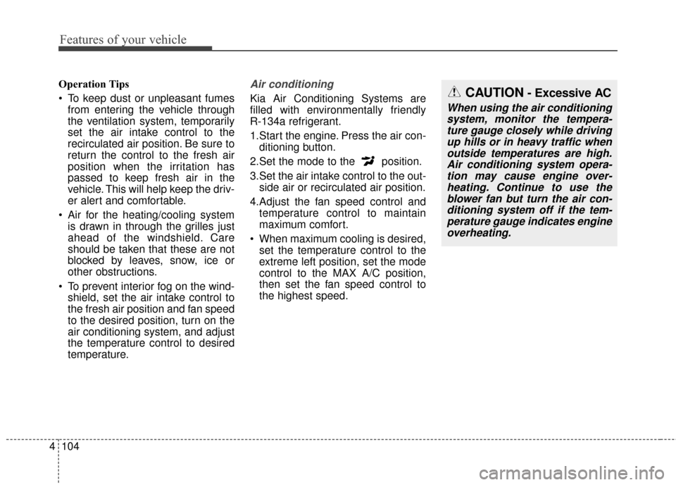 KIA Sportage 2016 QL / 4.G Owners Manual Features of your vehicle
104
4
Operation Tips
To keep dust or unpleasant fumes
from entering the vehicle through
the ventilation system, temporarily
set the air intake control to the
recirculated air KIA Sportage 2016 QL / 4.G Owners Manual Features of your vehicle
104
4
Operation Tips
To keep dust or unpleasant fumes
from entering the vehicle through
the ventilation system, temporarily
set the air intake control to the
recirculated air