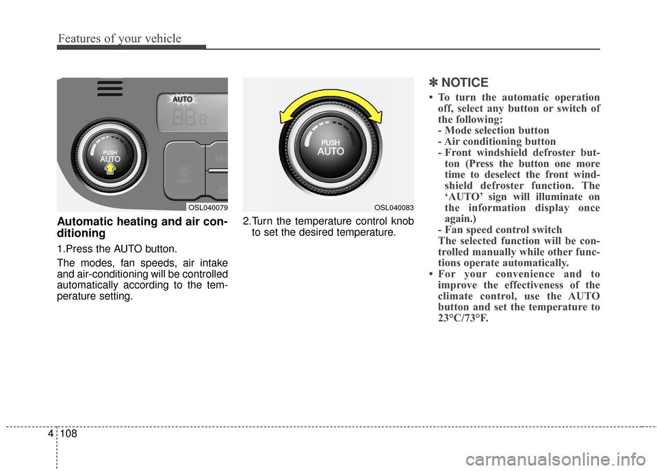KIA Sportage 2016 QL / 4.G Owners Manual Features of your vehicle
108
4
Automatic heating and air con-
ditioning
1.Press the AUTO button.
The modes, fan speeds, air intake
and air-conditioning will be controlled
automatically according to th KIA Sportage 2016 QL / 4.G Owners Manual Features of your vehicle
108
4
Automatic heating and air con-
ditioning
1.Press the AUTO button.
The modes, fan speeds, air intake
and air-conditioning will be controlled
automatically according to th
