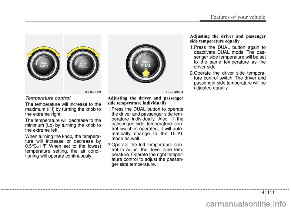 KIA Sportage 2016 QL / 4.G Owners Manual 4111
Features of your vehicle
Temperature control
The temperature will increase to the
maximum (HI) by turning the knob to
the extreme right.
The temperature will decrease to the
minimum (Lo) by turni KIA Sportage 2016 QL / 4.G Owners Manual 4111
Features of your vehicle
Temperature control
The temperature will increase to the
maximum (HI) by turning the knob to
the extreme right.
The temperature will decrease to the
minimum (Lo) by turni