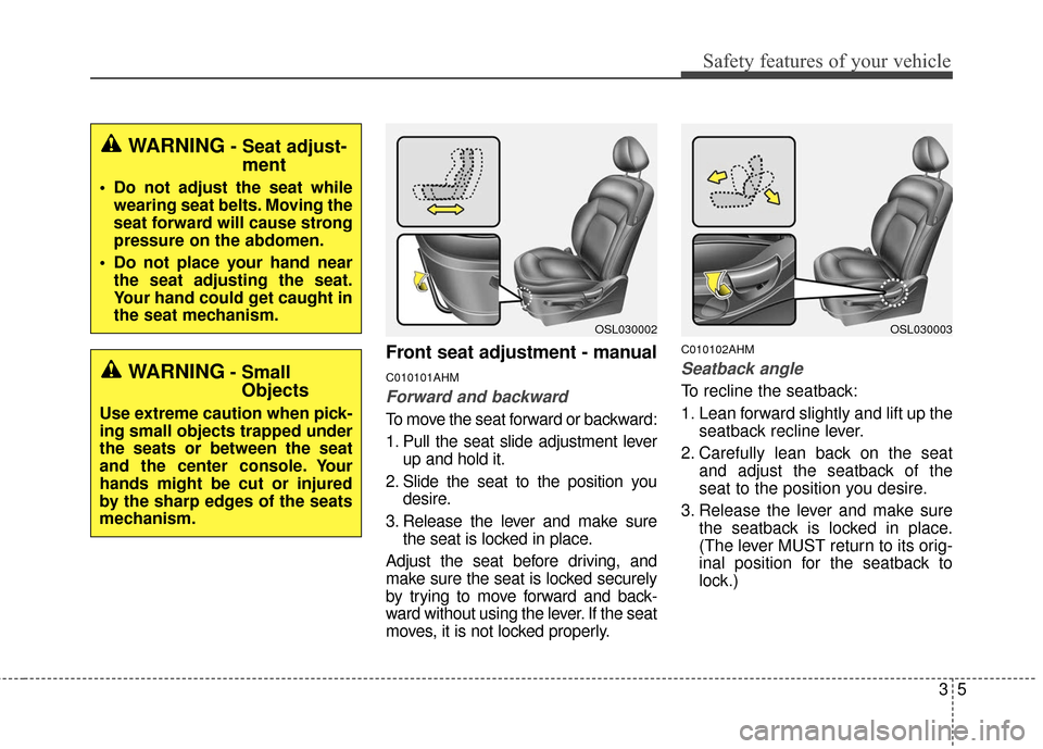 KIA Sportage 2016 QL / 4.G Owners Manual 35
Safety features of your vehicle
Front seat adjustment - manual
C010101AHM
Forward and backward
To move the seat forward or backward:
1. Pull the seat slide adjustment leverup and hold it.
2. Slide 