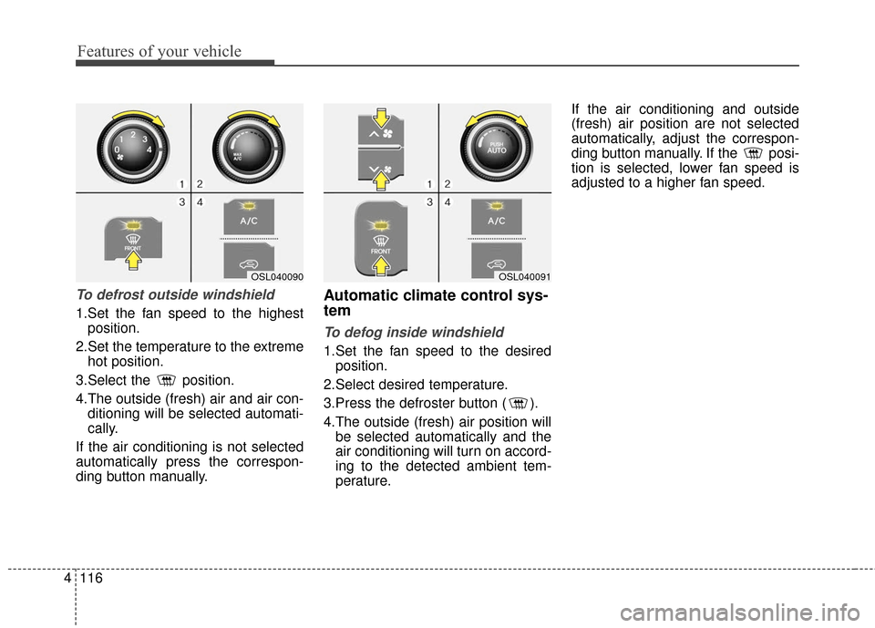 KIA Sportage 2016 QL / 4.G Owners Manual Features of your vehicle
116
4
To defrost outside windshield
1.Set the fan speed to the highest
position.
2.Set the temperature to the extreme hot position.
3.Select the position.
4.The outside (fr KIA Sportage 2016 QL / 4.G Owners Manual Features of your vehicle
116
4
To defrost outside windshield
1.Set the fan speed to the highest
position.
2.Set the temperature to the extreme hot position.
3.Select the position.
4.The outside (fr