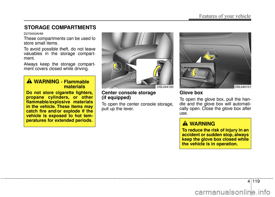 KIA Sportage 2016 QL / 4.G Owners Manual 4119
Features of your vehicle
D270000AHM
These compartments can be used to
store small items.
To avoid possible theft, do not leave
valuables in the storage compart-
ment.
Always keep the storage comp KIA Sportage 2016 QL / 4.G Owners Manual 4119
Features of your vehicle
D270000AHM
These compartments can be used to
store small items.
To avoid possible theft, do not leave
valuables in the storage compart-
ment.
Always keep the storage comp