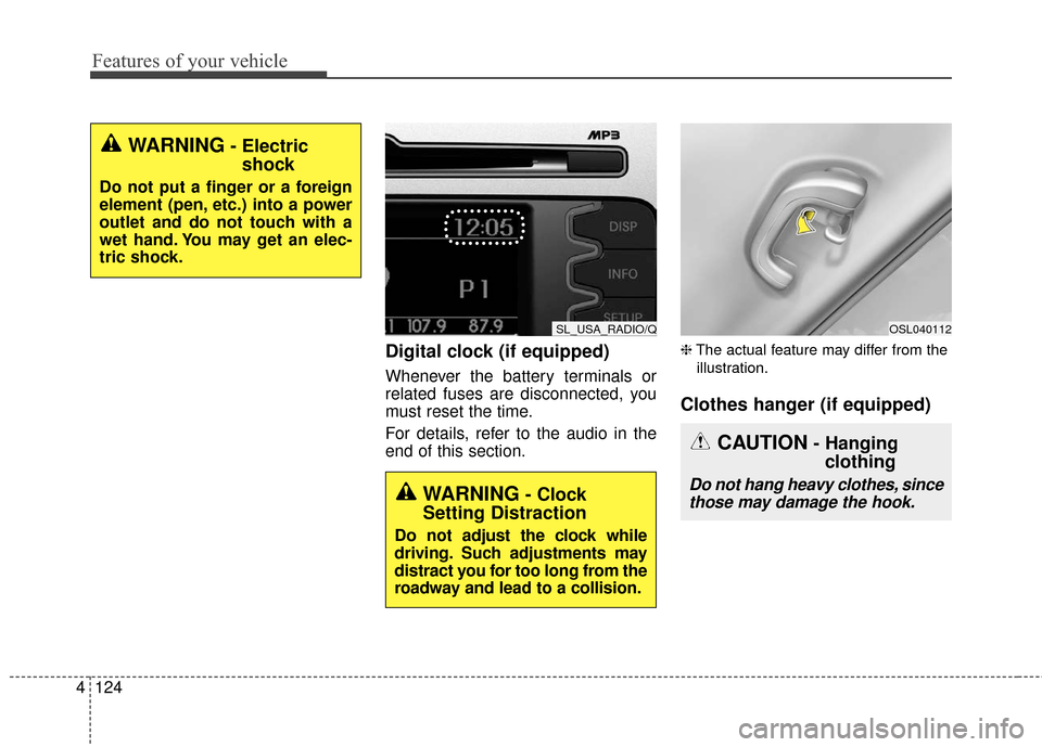 KIA Sportage 2016 QL / 4.G Owners Guide Features of your vehicle
124
4
Digital clock (if equipped)
Whenever the battery terminals or
related fuses are disconnected, you
must reset the time.
For details, refer to the audio in the
end of this