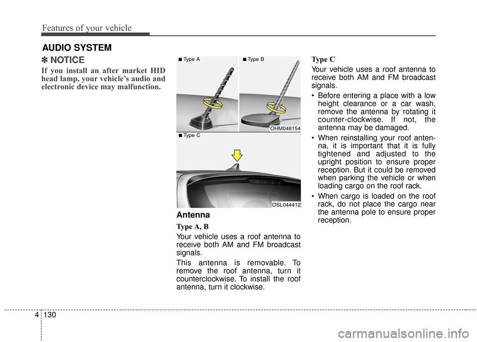 KIA Sportage 2016 QL / 4.G Owners Manual Features of your vehicle
130
4
✽
✽
NOTICE 
If you install an after market HID
head lamp, your vehicle’s audio and
electronic device may malfunction.
Antenna
Type A,  B
Your vehicle uses a roof a