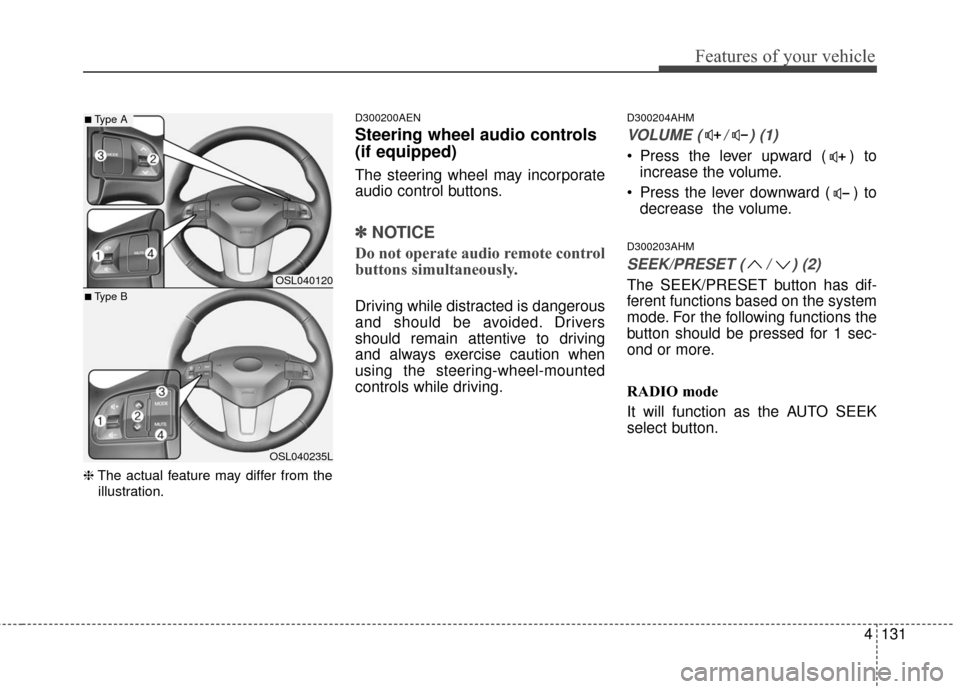 KIA Sportage 2016 QL / 4.G Owners Manual 4131
Features of your vehicle
❈The actual feature may differ from the
illustration.
D300200AEN
Steering wheel audio controls 
(if equipped) 
The steering wheel may incorporate
audio control buttons.