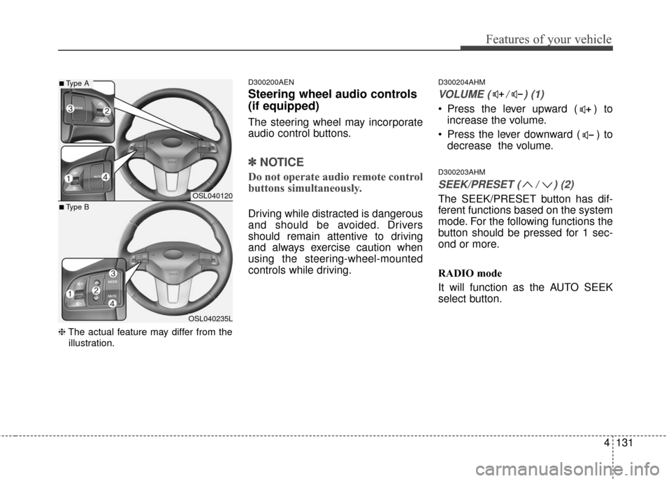 KIA Sportage 2016 QL / 4.G Owners Manual 4131
Features of your vehicle
❈The actual feature may differ from the
illustration.
D300200AEN
Steering wheel audio controls
(if equipped)
The steering wheel may incorporate
audio control buttons. KIA Sportage 2016 QL / 4.G Owners Manual 4131
Features of your vehicle
❈The actual feature may differ from the
illustration.
D300200AEN
Steering wheel audio controls
(if equipped)
The steering wheel may incorporate
audio control buttons.