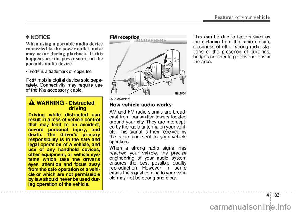 KIA Sportage 2016 QL / 4.G Owners Manual 4133
Features of your vehicle
✽
✽NOTICE
When using a portable audio device
connected to the power outlet, noise
may occur during playback. If this
happens, use the power source of the
portable aud