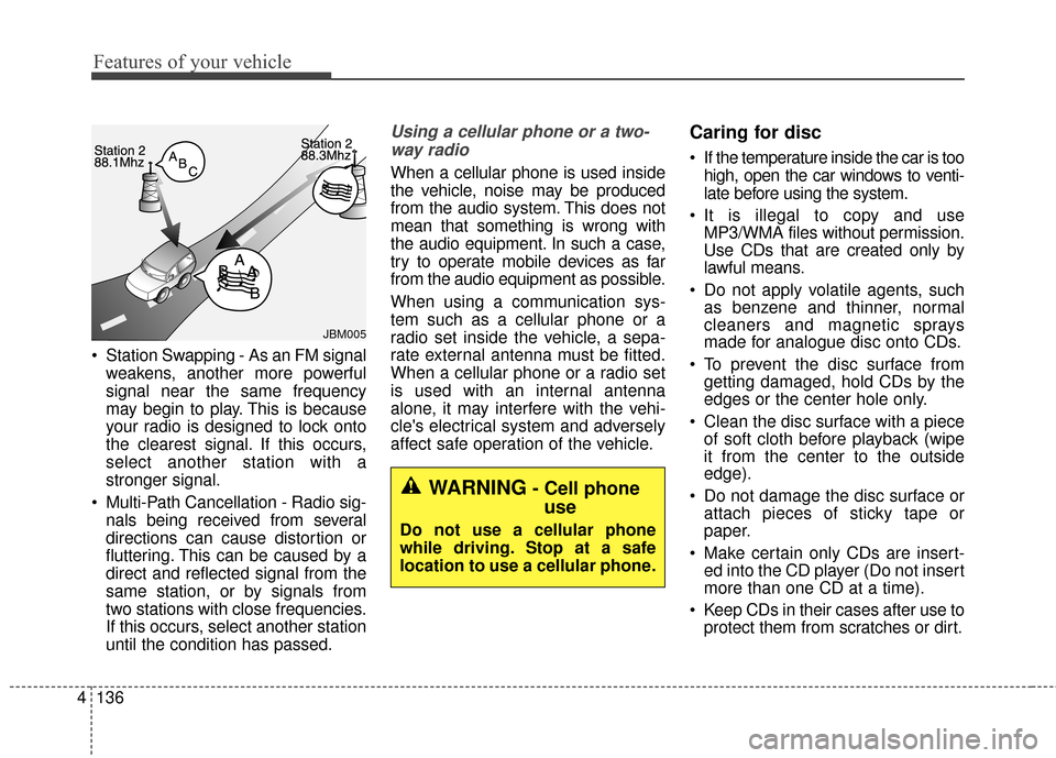KIA Sportage 2016 QL / 4.G Owners Manual Features of your vehicle
136
4
 Station Swapping - As an FM signal
weakens, another more powerful
signal near the same frequency
may begin to play. This is because
your radio is designed to lock onto
