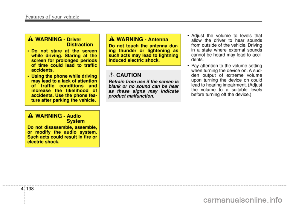 KIA Sportage 2016 QL / 4.G Owners Manual Features of your vehicle
138
4
 Adjust the volume to levels that
allow the driver to hear sounds
from outside of the vehicle. Driving
in a state where external sounds
cannot be heard may lead to acci-