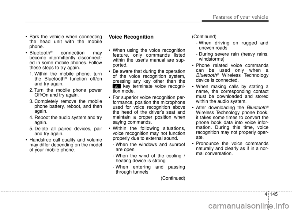 KIA Sportage 2016 QL / 4.G Owners Manual 4145
Features of your vehicle
Park the vehicle when connectingthe head unit with the mobile
phone.
Bluetooth
®connection may
become intermittently disconnect-
ed in some mobile phones. Follow
these KIA Sportage 2016 QL / 4.G Owners Manual 4145
Features of your vehicle
Park the vehicle when connectingthe head unit with the mobile
phone.
Bluetooth
®connection may
become intermittently disconnect-
ed in some mobile phones. Follow
these