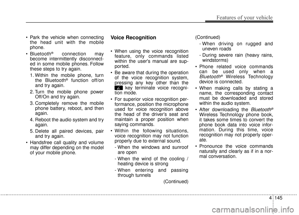 KIA Sportage 2016 QL / 4.G Owners Guide 4145
Features of your vehicle
 Park the vehicle when connectingthe head unit with the mobile
phone.
 Bluetooth
®connection may
become intermittently disconnect-
ed in some mobile phones. Follow
these