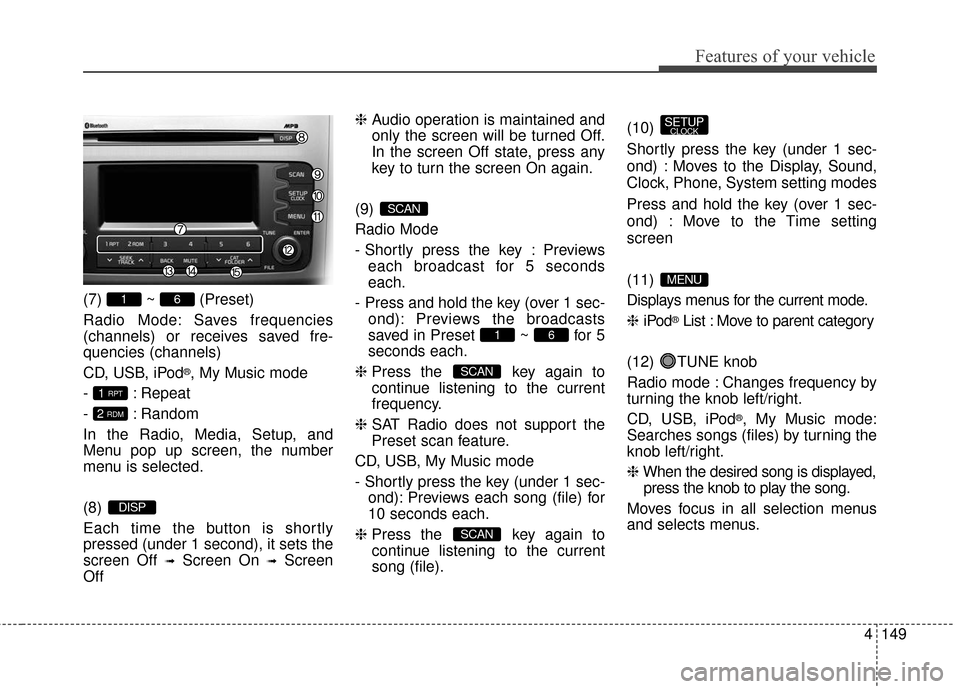 KIA Sportage 2016 QL / 4.G Owners Manual 4149
Features of your vehicle
(7) ~ (Preset)
Radio Mode: Saves frequencies
(channels) or receives saved fre-
quencies (channels)
CD, USB, iPod
®, My Music mode
- : Repeat
- : Random
In the Radio, Med KIA Sportage 2016 QL / 4.G Owners Manual 4149
Features of your vehicle
(7) ~ (Preset)
Radio Mode: Saves frequencies
(channels) or receives saved fre-
quencies (channels)
CD, USB, iPod
®, My Music mode
- : Repeat
- : Random
In the Radio, Med