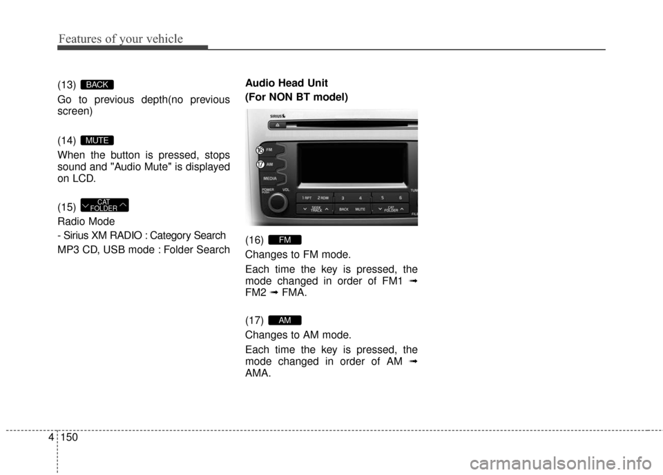 KIA Sportage 2016 QL / 4.G Owners Manual Features of your vehicle
150
4
(13)
Go to previous depth(no previous
screen)
(14)
When the button is pressed, stops
sound and "Audio Mute" is displayed
on LCD.
(15)
Radio Mode
- Sirius XM RADIO : C KIA Sportage 2016 QL / 4.G Owners Manual Features of your vehicle
150
4
(13)
Go to previous depth(no previous
screen)
(14)
When the button is pressed, stops
sound and "Audio Mute" is displayed
on LCD.
(15)
Radio Mode
- Sirius XM RADIO : C