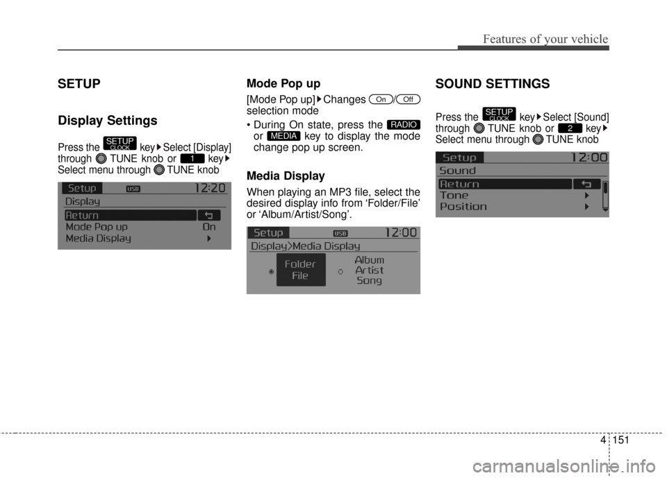 KIA Sportage 2016 QL / 4.G Owners Manual 4151
Features of your vehicle
SETUP
Display Settings
Press the  key Select [Display]
through  TUNE knob or  key
Select menu through  TUNE knob
Mode Pop up
[Mode Pop up] Changes  /
selection mode
or  k