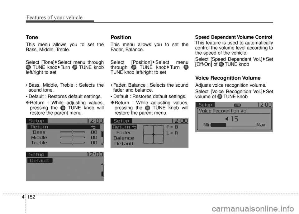KIA Sportage 2016 QL / 4.G Owners Manual Features of your vehicle
152
4
Tone
This menu allows you to set the
Bass, Middle, Treble.
Select [Tone] Select menu through
TUNE knobTu r n  TUNE knob
left/right to set
 Bass, Middle, Treble : Selects