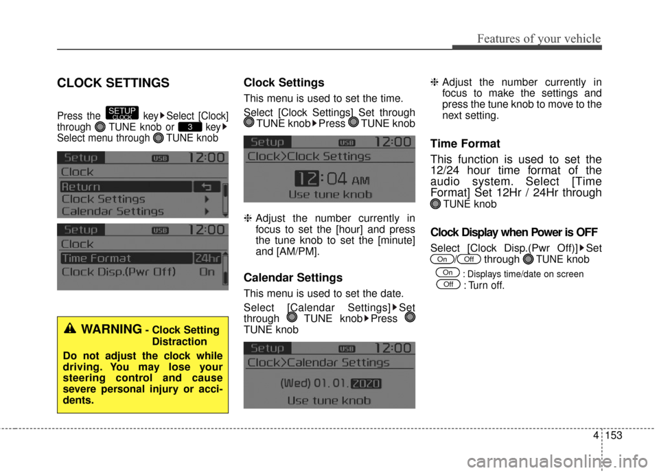 KIA Sportage 2016 QL / 4.G Owners Manual 4153
Features of your vehicle
CLOCK SETTINGS
Press the  key Select [Clock]
through  TUNE knob or  key
Select menu through  TUNE knob
Clock Settings
This menu is used to set the time.
Select [Clock Set
