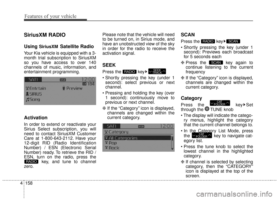 KIA Sportage 2016 QL / 4.G Owners Manual Features of your vehicle
158
4
SiriusXM RADIO
Using SiriusXMSatellite Radio
Your Kia vehicle is equipped with a 3-
month trial subscription to SiriusXM
so you have access to over 140
channels of music