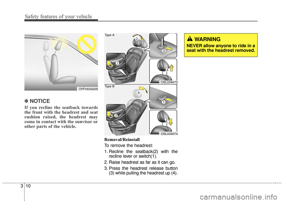 KIA Sportage 2016 QL / 4.G Owners Manual Safety features of your vehicle
10
3
✽
✽
NOTICE
If you recline the seatback towards
the front with the headrest and seat
cushion raised, the headrest may
come in contact with the sunvisor or
other