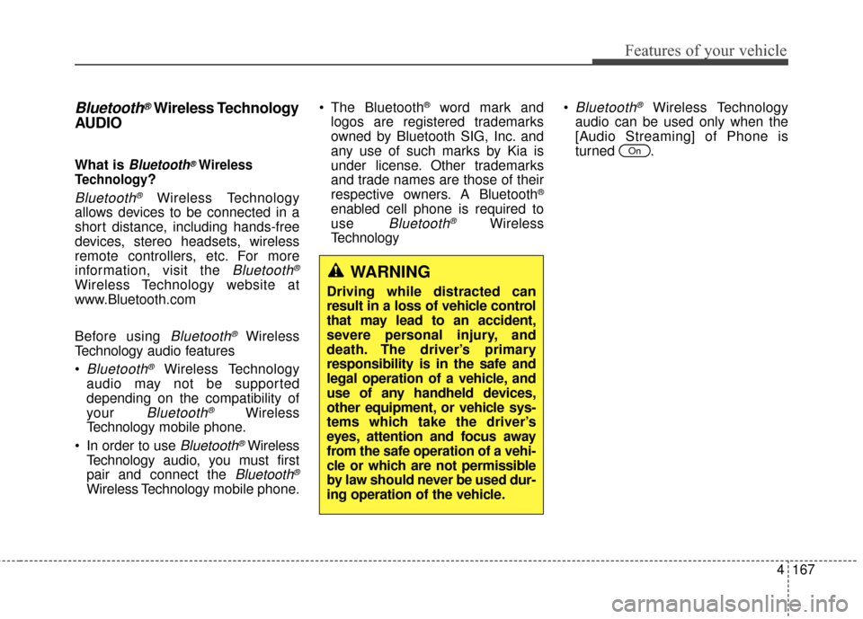 KIA Sportage 2016 QL / 4.G Owners Manual 4167
Features of your vehicle
Bluetooth®Wireless Technology
AUDIO 
What is Bluetooth®Wireless
Technology
?
Bluetooth®Wireless Technology
allows devices to be connected in a
short distance, includin