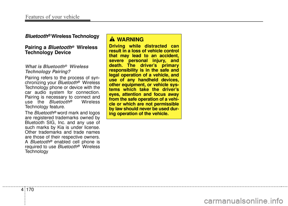 KIA Sportage 2016 QL / 4.G Owners Manual Features of your vehicle
170
4
Bluetooth®Wireless Technology
Pairing a 
Bluetooth®Wireless
Technology Device
What is Bluetooth®Wireless
Technology Pairing?
Pairing refers to the process of syn-
chr