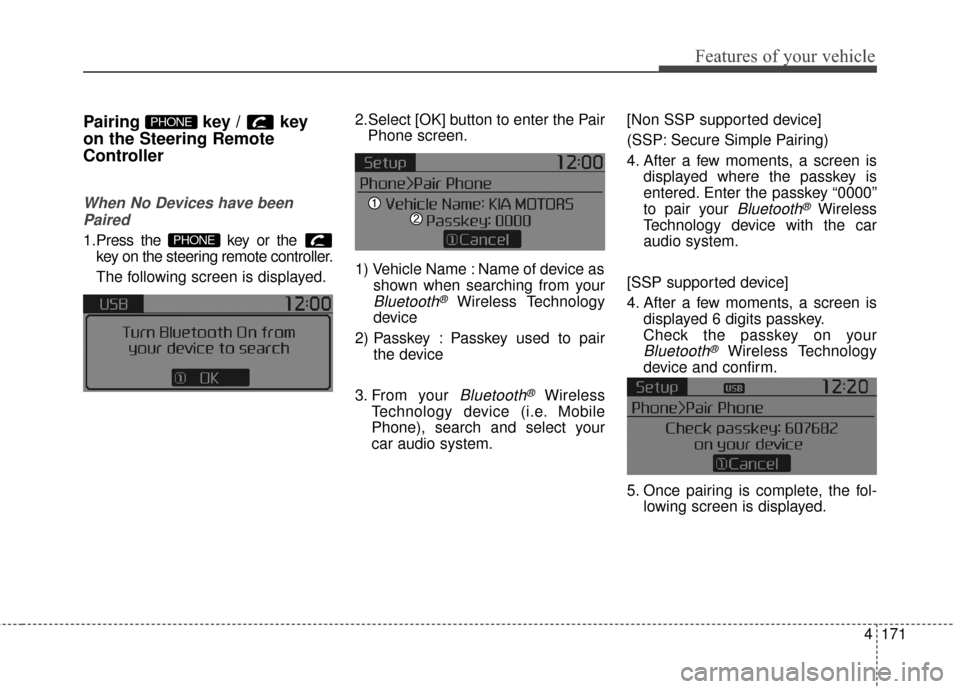 KIA Sportage 2016 QL / 4.G Owners Manual 4171
Features of your vehicle
Pairing key / key
on the Steering Remote
Controller
When No Devices have beenPaired
1.Press the  key or the  key on the steering remote controller.
The following screen i