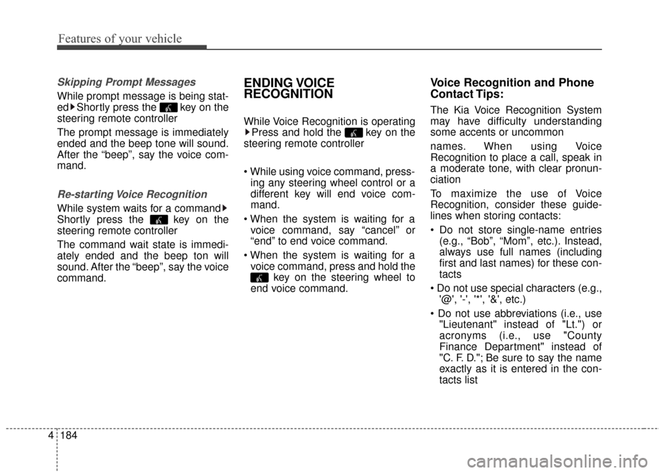 KIA Sportage 2016 QL / 4.G Owners Manual Features of your vehicle
184
4
Skipping Prompt Messages
While prompt message is being stat-
ed Shortly press the  key on the
steering remote controller
The prompt message is immediately
ended and the 