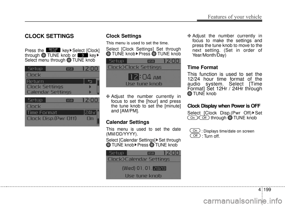 KIA Sportage 2016 QL / 4.G Owners Manual 4199
Features of your vehicle
CLOCK SETTINGS
Press the  key Select [Clock]
through  TUNE knob or  key
Select menu through  TUNE knob
Clock Settings
This menu is used to set the time.
Select [Clock Set