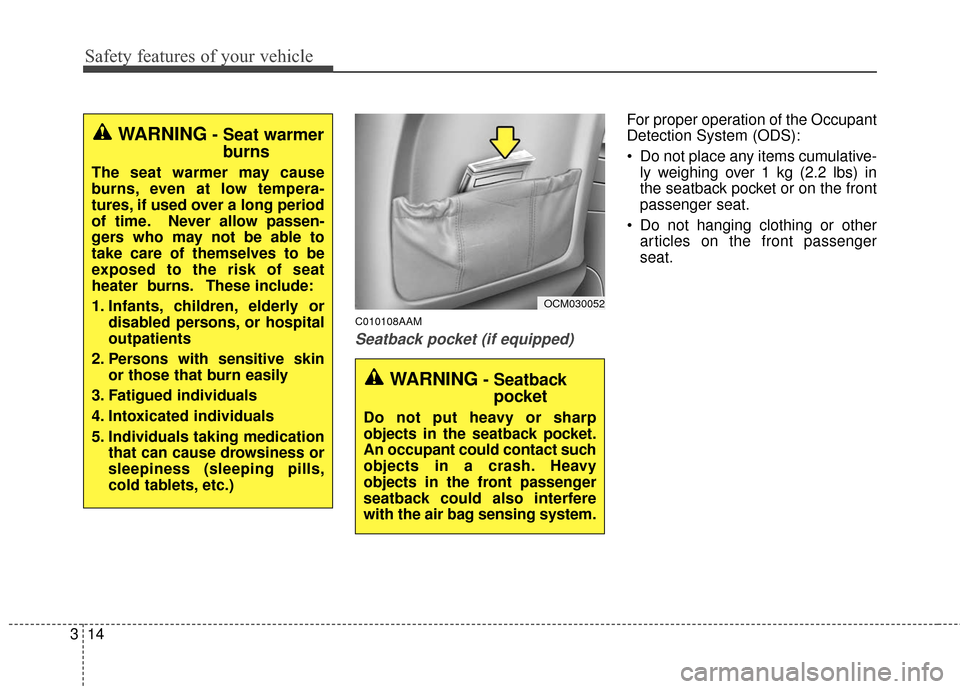 KIA Sportage 2016 QL / 4.G User Guide Safety features of your vehicle
14
3
C010108AAM
Seatback pocket (if equipped)
For proper operation of the Occupant
Detection System (ODS):
 Do not place any items cumulative-
ly weighing over 1 kg (2.