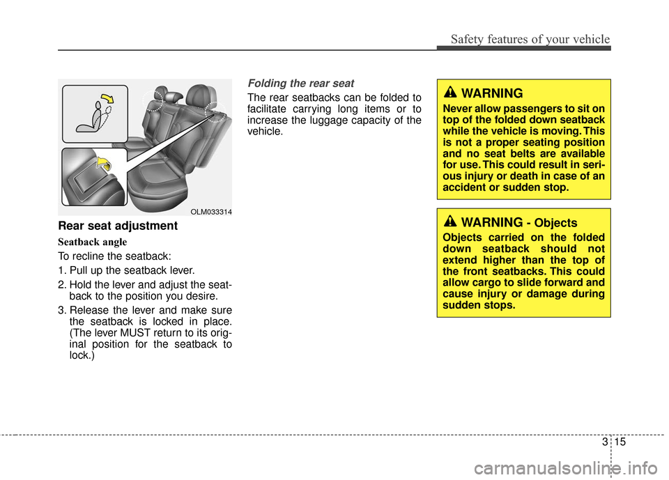 KIA Sportage 2016 QL / 4.G Owners Guide 315
Safety features of your vehicle
Rear seat adjustment
Seatback angle
To recline the seatback:
1. Pull up the seatback lever.
2. Hold the lever and adjust the seat-back to the position you desire.
KIA Sportage 2016 QL / 4.G Owners Guide 315
Safety features of your vehicle
Rear seat adjustment
Seatback angle
To recline the seatback:
1. Pull up the seatback lever.
2. Hold the lever and adjust the seat-back to the position you desire.
