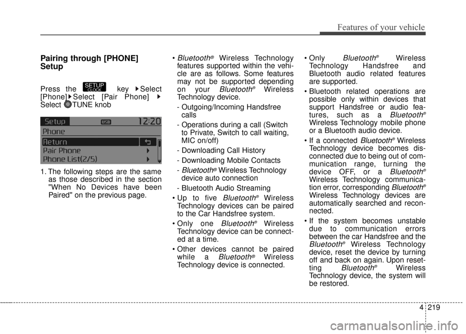 KIA Sportage 2016 QL / 4.G Owners Manual 4219
Features of your vehicle
Pairing through [PHONE]
Setup
Press the  key  Select
[Phone] Select [Pair Phone] 
Select TUNE knob
1. The following steps are the sameas those described in the section
"W