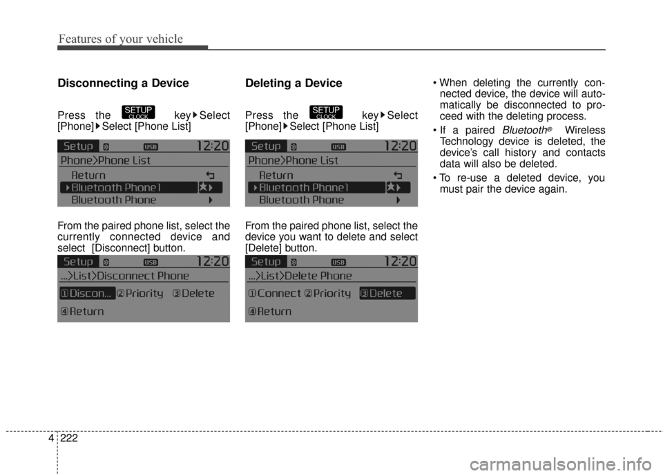 KIA Sportage 2016 QL / 4.G Owners Manual Features of your vehicle
222
4
Disconnecting a Device
Press the  key Select
[Phone] Select [Phone List]
From the paired phone list, select the
currently connected device and
select [Disconnect] button