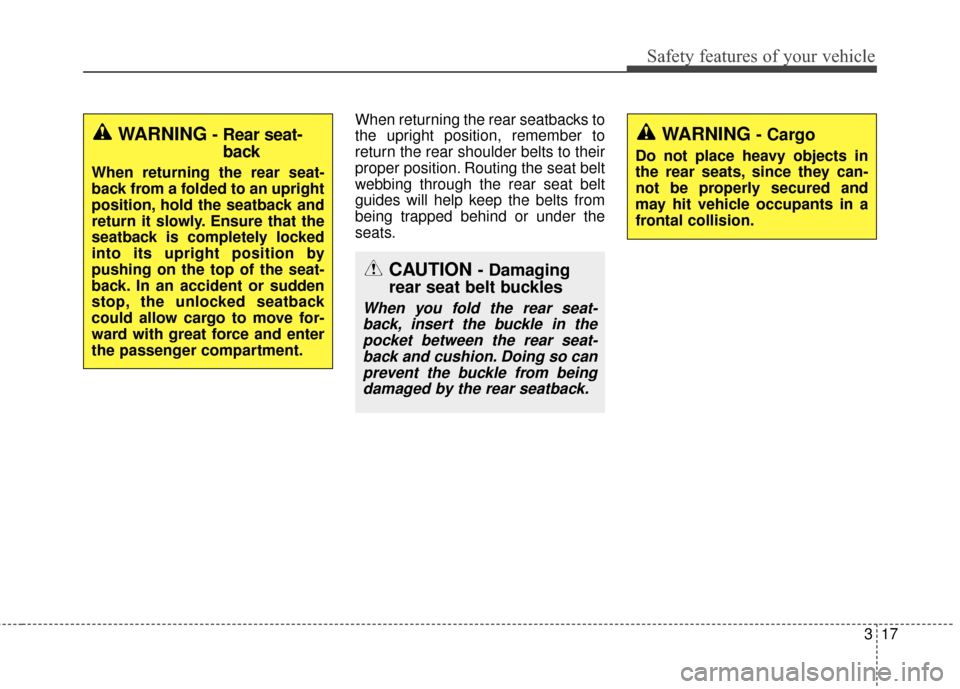 KIA Sportage 2016 QL / 4.G Owners Manual 317
Safety features of your vehicle
When returning the rear seatbacks to
the upright position, remember to
return the rear shoulder belts to their
proper position. Routing the seat belt
webbing throug
