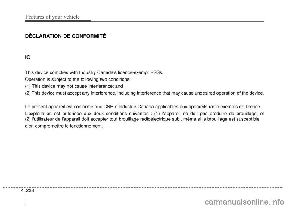 KIA Sportage 2016 QL / 4.G Owners Manual Features of your vehicle
238
4
DÉCLARATION DE CONFORMITÉ
IC
This device complies with Industry Canada’s licence-exempt RSSs.
Operation is subject to the following two conditions:
(1) This device m KIA Sportage 2016 QL / 4.G Owners Manual Features of your vehicle
238
4
DÉCLARATION DE CONFORMITÉ
IC
This device complies with Industry Canada’s licence-exempt RSSs.
Operation is subject to the following two conditions:
(1) This device m