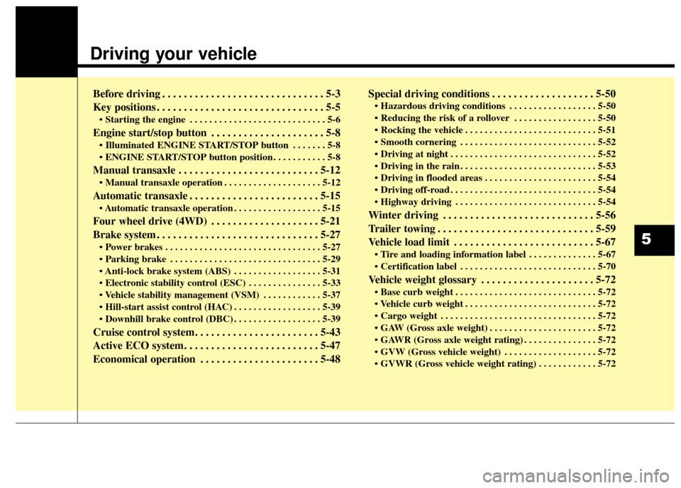 KIA Sportage 2016 QL / 4.G Owners Manual Driving your vehicle
Before driving . . . . . . . . . . . . . . . . . . . . . . . . . . . . . . 5-3
Key positions . . . . . . . . . . . . . . . . . . . . . . . . . . . . . . . 5-5
• Starting the eng