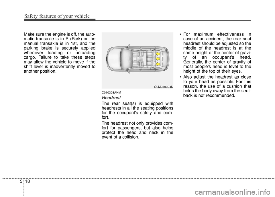 KIA Sportage 2016 QL / 4.G Owners Manual Safety features of your vehicle
18
3
Make sure the engine is off, the auto-
matic transaxle is in P (Park) or the
manual transaxle is in 1st, and the
parking brake is securely applied
whenever loading