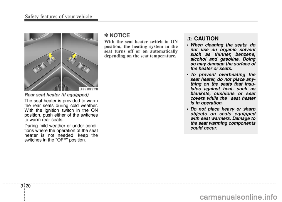 KIA Sportage 2016 QL / 4.G Owners Guide Safety features of your vehicle
20
3
Rear seat heater (if equipped)
The seat heater is provided to warm
the rear seats during cold weather.
With the ignition switch in the ON
position, push either of KIA Sportage 2016 QL / 4.G Owners Guide Safety features of your vehicle
20
3
Rear seat heater (if equipped)
The seat heater is provided to warm
the rear seats during cold weather.
With the ignition switch in the ON
position, push either of