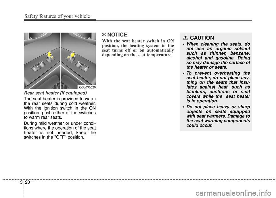 KIA Sportage 2016 QL / 4.G Owners Guide Safety features of your vehicle
20
3
Rear seat heater (if equipped)
The seat heater is provided to warm
the rear seats during cold weather.
With the ignition switch in the ON
position, push either of 