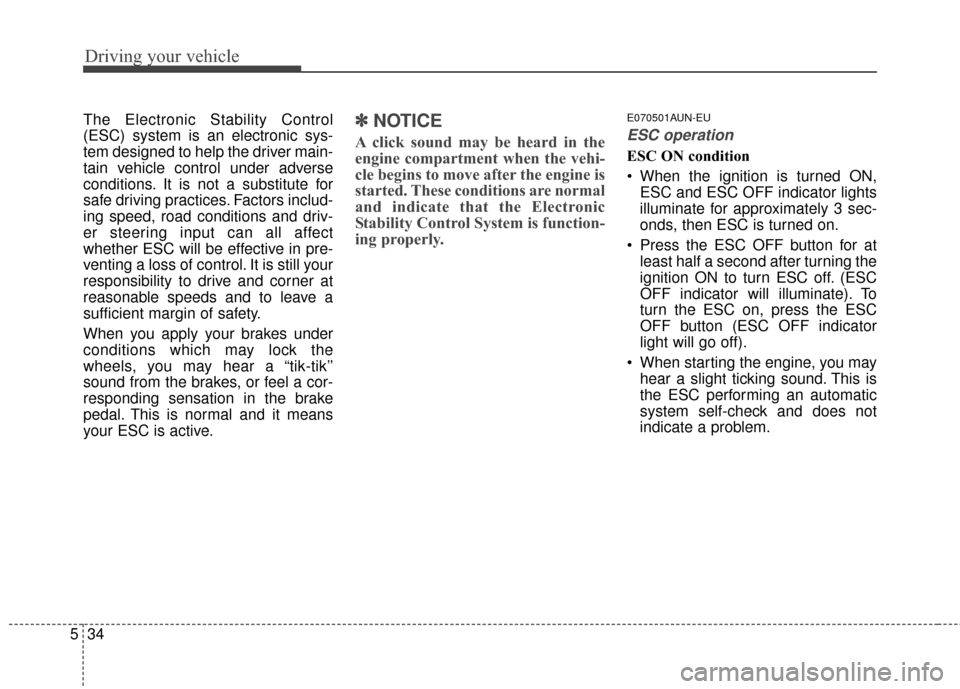 KIA Sportage 2016 QL / 4.G User Guide Driving your vehicle
34
5
The Electronic Stability Control
(ESC) system is an electronic sys-
tem designed to help the driver main-
tain vehicle control under adverse
conditions. It is not a substitut