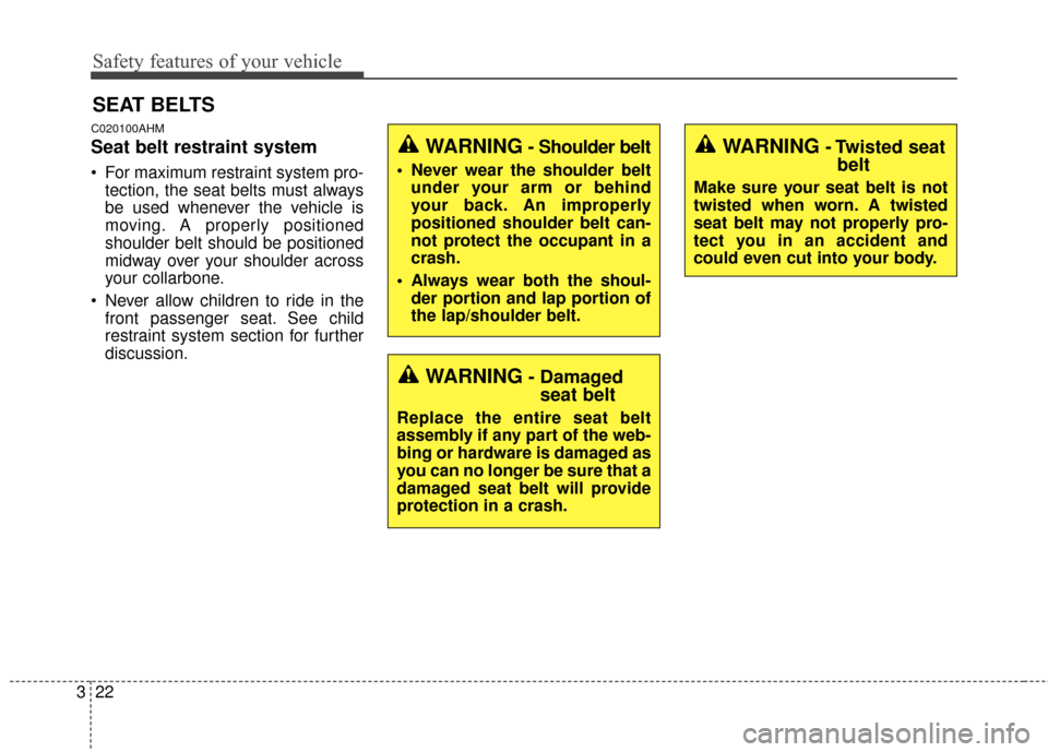 KIA Sportage 2016 QL / 4.G User Guide Safety features of your vehicle
22
3
SEAT BELTS
C020100AHM
Seat belt restraint system
 For maximum restraint system pro-
tection, the seat belts must always
be used whenever the vehicle is
moving. A p