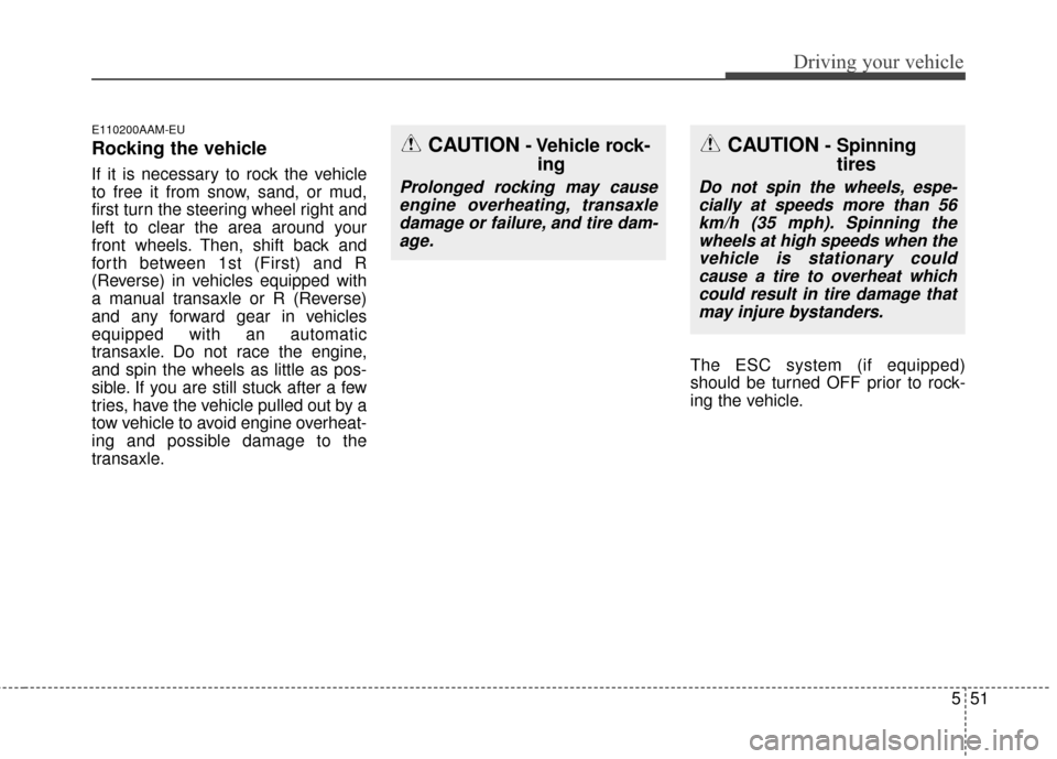 KIA Sportage 2016 QL / 4.G Owners Manual 551
Driving your vehicle
E110200AAM-EU
Rocking the vehicle
If it is necessary to rock the vehicle
to free it from snow, sand, or mud,
first turn the steering wheel right and
left to clear the area a KIA Sportage 2016 QL / 4.G Owners Manual 551
Driving your vehicle
E110200AAM-EU
Rocking the vehicle
If it is necessary to rock the vehicle
to free it from snow, sand, or mud,
first turn the steering wheel right and
left to clear the area a