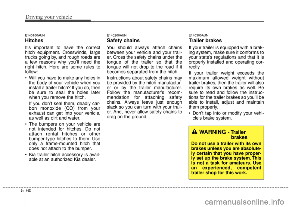 KIA Sportage 2016 QL / 4.G Owners Guide Driving your vehicle
60
5
E140100AUN
Hitches 
Its important to have the correct
hitch equipment. Crosswinds, large
trucks going by, and rough roads are
a few reasons why you’ll need the
right hitch