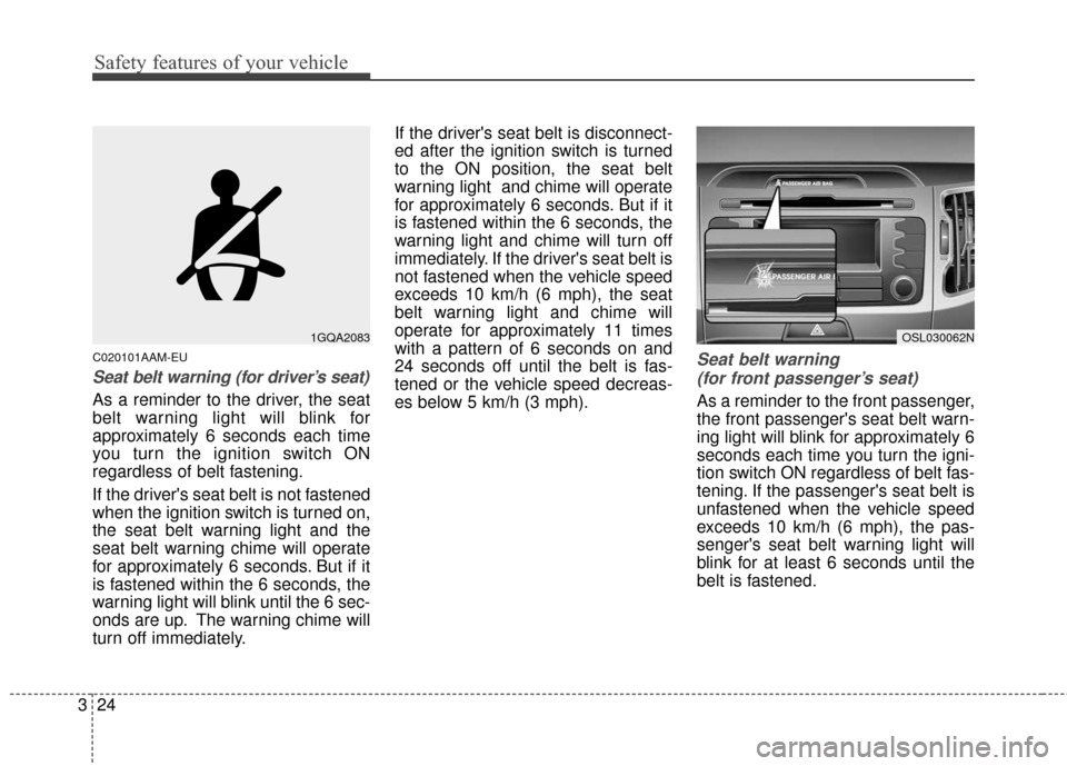 KIA Sportage 2016 QL / 4.G User Guide Safety features of your vehicle
24
3
C020101AAM-EU
Seat belt warning (for driver’s seat)
As a reminder to the driver, the seat
belt warning light will blink for
approximately 6 seconds each time
you