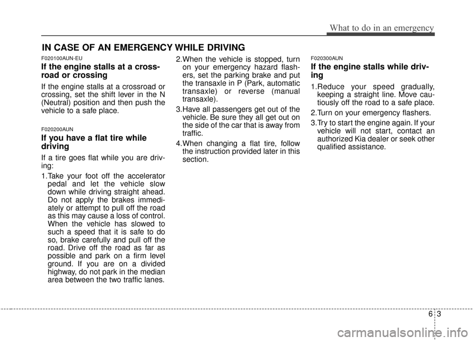 KIA Sportage 2016 QL / 4.G Owners Guide 63
What to do in an emergency
IN CASE OF AN EMERGENCY WHILE DRIVING
F020100AUN-EU
If the engine stalls at a cross-
road or crossing
If the engine stalls at a crossroad or
crossing, set the shift lever