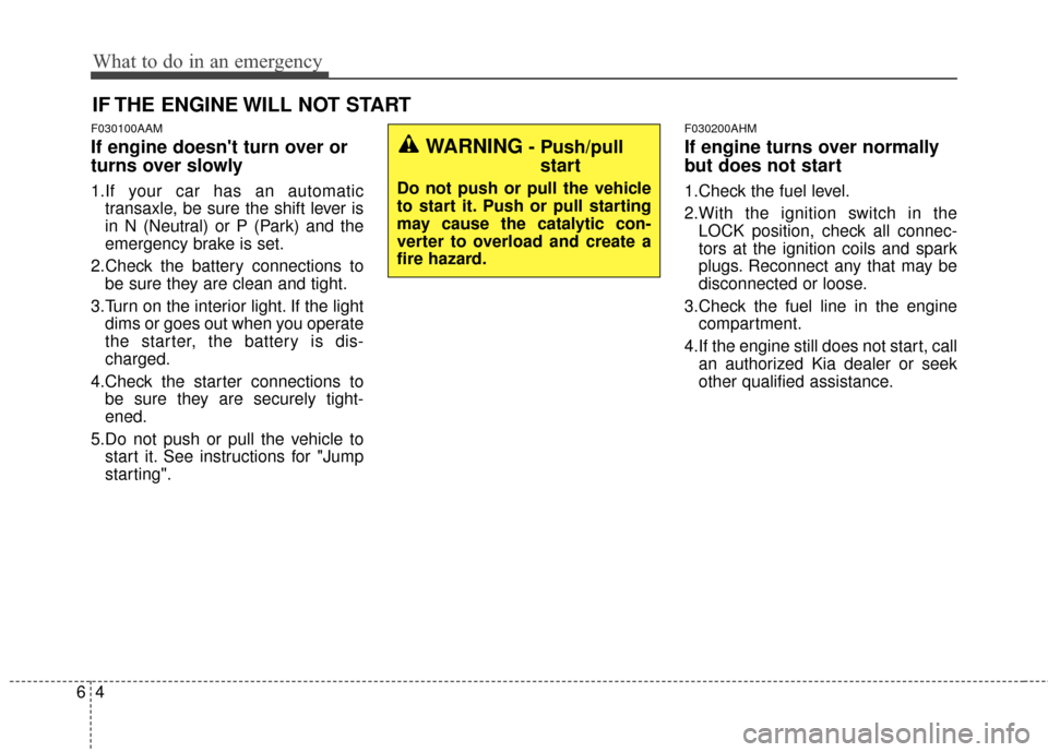 KIA Sportage 2016 QL / 4.G Owners Manual What to do in an emergency
46
F030100AAM
If engine doesnt turn over or
turns over slowly
1.If your car has an automatictransaxle, be sure the shift lever is
in N (Neutral) or P (Park) and the
emergen