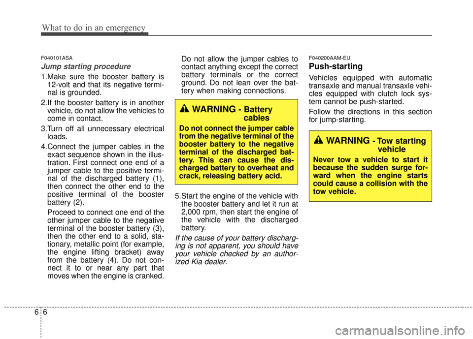 KIA Sportage 2016 QL / 4.G Owners Guide What to do in an emergency
66
F040101ASA
Jump starting procedure 
1.Make sure the booster battery is12-volt and that its negative termi-
nal is grounded.
2.If the booster battery is in another vehicle